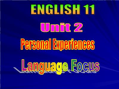 Bài giảng Tiếng Anh 11 - Unit 2: Personal experiences language focus