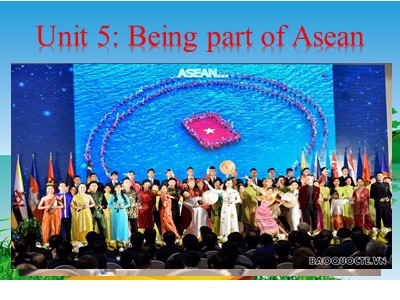 Bài giảng Tiếng Anh 11 - Unit 5: Being part of Asean