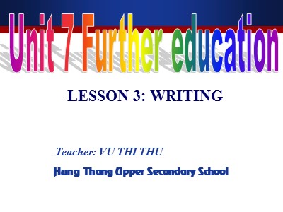 Bài giảng Tiếng Anh 11 - Unit 7: Further education - Lesson 3: Writing