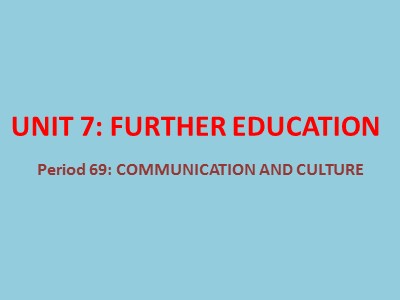 Bài giảng Tiếng Anh 11 - Unit 7: Further education - Period 69: Communication and culture