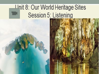 Bài giảng Tiếng Anh 11 - Unit 8: Our world heritage sites - Session 5: Listening