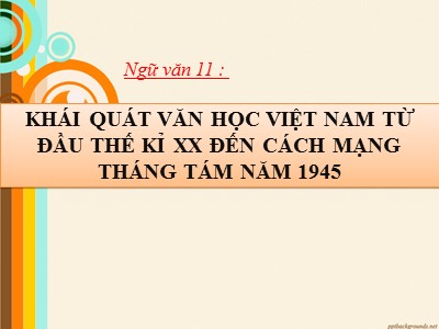 Bài giảng Ngữ văn 11 - Tiết: Khái quát văn học Việt Nam từ đầu thế kỉ XX đến cách mạng tháng tám năm 1945