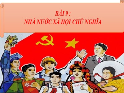 Bài giảng Giáo dục công dân 11 - Bài 9: Nhà nước xã hội chủ nghĩa - Năm học 2022-2023 - Mai Anh Nguyễn
