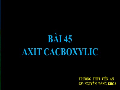 Bài giảng Hóa học 11 - Bài 45: Axit cacboxylic - Năm học 2022-2023 - Nguyễn Đăng Khoa - Trường THPT Viên An