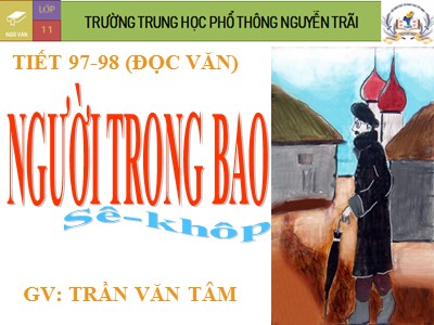 Bài giảng Ngữ văn 11 - Tuần 27: Người trong bao - Năm học 2022-2023 - Trần Văn Tâm - Trường THPT Nguyễn Trãi